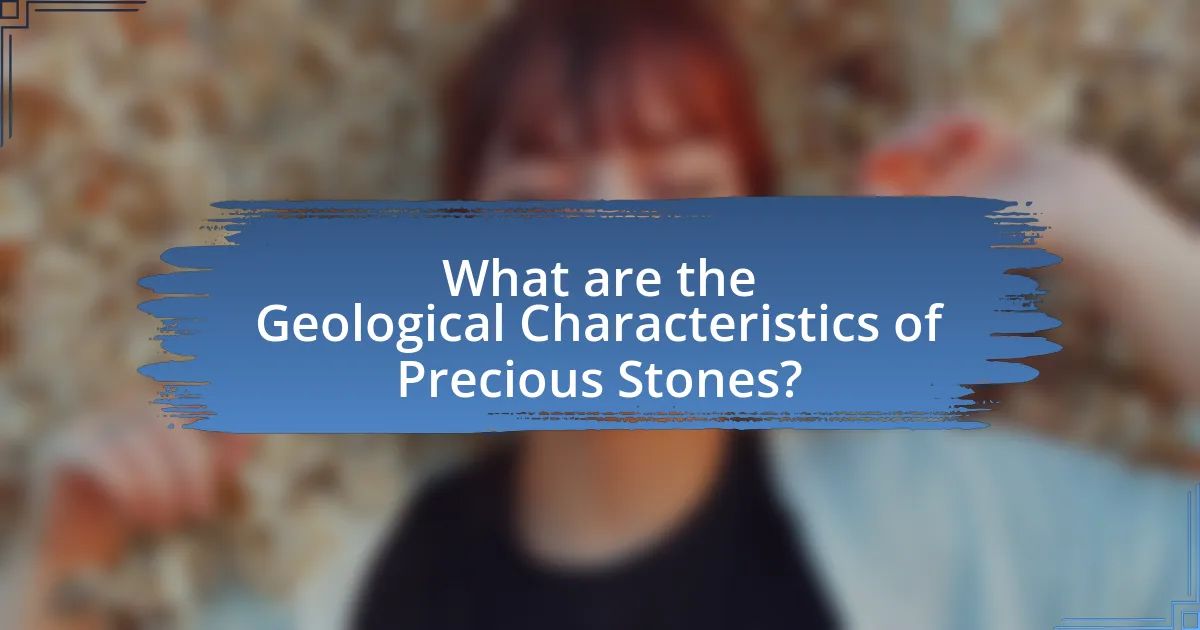 What are the Geological Characteristics of Precious Stones?